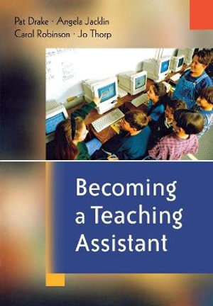 Becoming a Teaching Assistant : A Guide for Teaching Assistants and Those Working With Them - Pat Drake