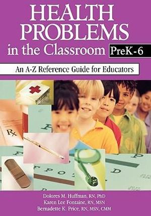 Health Problems in the Classroom PreK-6 : An A-Z Reference Guide for Educators - Dolores M. Huffman