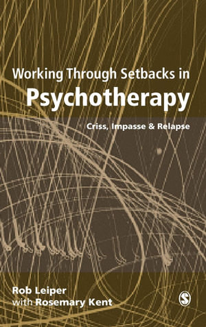 Working Through Setbacks in Psychotherapy : Crisis, Impasse and Relapse - Rob Leiper