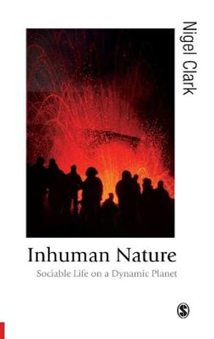 Inhuman Nature : Sociable Life on a Dynamic Planet - Nigel Clark