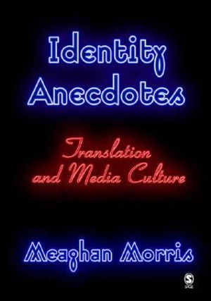 Identity Anecdotes : Translation and Media Culture - Meaghan Morris