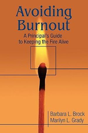 Avoiding Burnout : A Principal's Guide to Keeping the Fire Alive - Barbara Brock