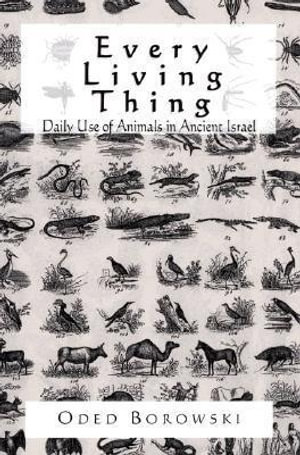 Every Living Thing : Daily Use of Animals in Ancient Israel :  Daily Use of Animals in Ancient Israel - Oded Borowski