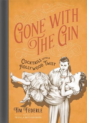 Gone with the Gin : Cocktails with a Hollywood Twist - Tim Federle