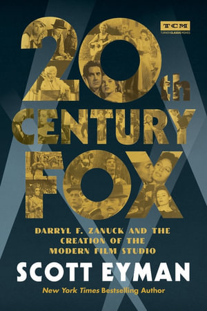 20th Century-Fox : Darryl F. Zanuck and the Creation of the Modern Film Studio - Scott Eyman