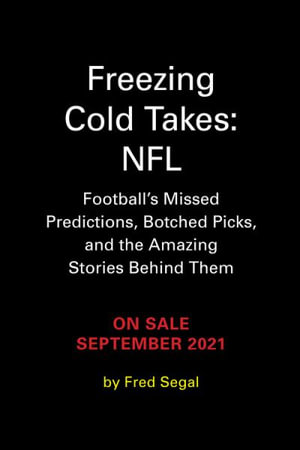 Freezing Cold Takes: NFL: Football Media's Most Inaccurate Predictions―and  the Fascinating Stories Behind Them: Segal, Fred: 9780762475452:  : Books