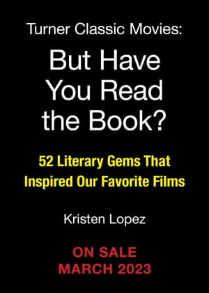 But Have You Read the Book? : 52 Literary Gems That Inspired Our Favorite Films - Kristen Lopez