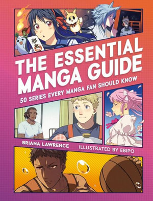 The Essential Manga Guide : 50 Series Every Manga Fan Should Know - Briana Lawrence