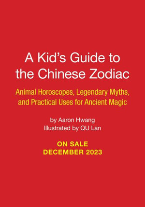 A Kid's Guide to the Chinese Zodiac : Animal Horoscopes, Legendary Myths, and Practical Uses for Ancient Wisdom - Aaron Hwang