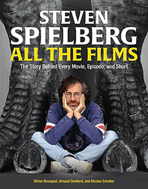 Steven Spielberg All the Films : The Story Behind Every Movie, Episode, and Short - Arnaud Devillard