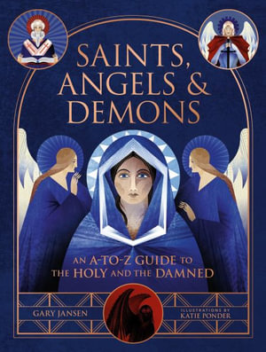 Saints, Angels & Demons : An A-to-Z Guide to the Holy and the Damned - Gary Jansen