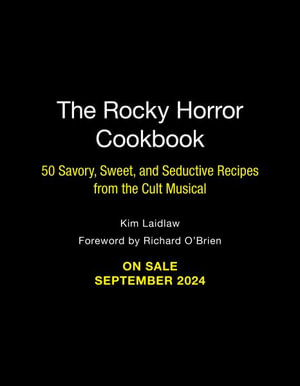 The Rocky Horror Cookbook : 50 Savory, Sweet, and Seductive Recipes from the Cult Musical [Officially Licensed] - Kim Laidlaw