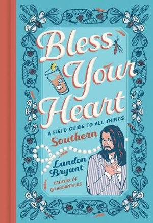 Bless Your Heart : A Field Guide to All Things Southern - Landon Bryant