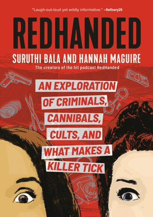 Redhanded : An Exploration of Criminals, Cannibals, Cults, and What Makes a Killer Tick - Suruthi Bala