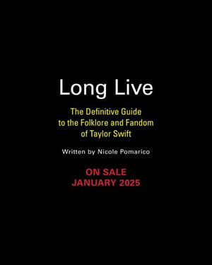 Long Live : The Definitive Guide to the Folklore and Fandom of Taylor Swift - Nicole Pomarico