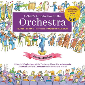 A Child's Introduction to the Orchestra (Revised and Updated) : Listen to 37 Selections While You Learn About the Instruments, the Music, and the Composers Who Wrote the Music! - Robert Levine