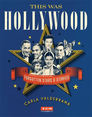 This Was Hollywood : Forgotten Stars and Stories - Carla Valderrama