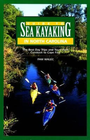 Guide to Sea Kayaking in North Carolina : The Best Trips from Knotts Island to Cape Fear - Pam Malec