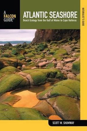 Naturalist's Guide to the Atlantic Seashore : Beach Ecology From The Gulf Of Maine To Cape Hatteras - Scott W. Shumway