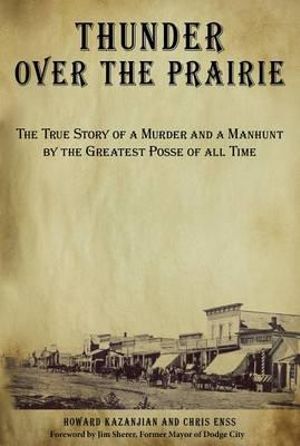 Thunder Over the Prairie : The True Story of a Murder and a Manhunt by the Greatest Posse of All Ti - Howard Kazanjian