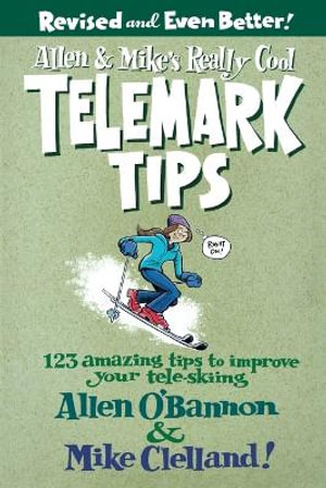 Allen & Mike's Really Cool Telemark Tips : Revised and Even Better! 123 Amazing Tips to Improve Your Tele-Skiing - Allen O'Bannon