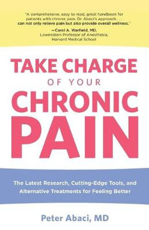 Take Charge Of Your Chronic Pain : Latest Research, Cutting Edge Tools and Alt Treatments For Feeling Better - Peter Abaci