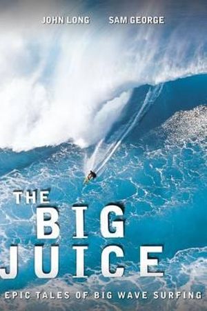 The Big Juice : Epic Tales of Big Wave Surfing - John Long