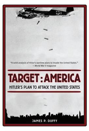 Target: America : Hitler's Plan To Attack The United States - James Duffy