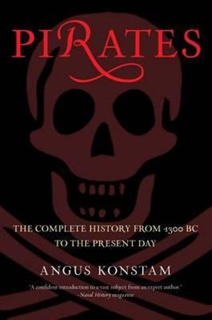 Pirates : The Complete History From 1300 Bc To The Present Day - Angus Konstam