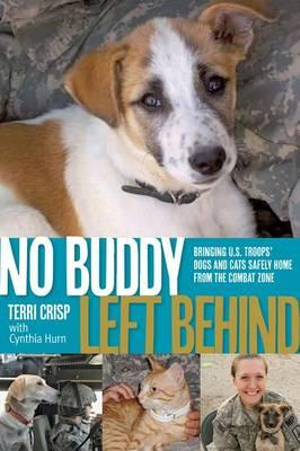 No Buddy Left Behind : Bringing U.S. Troops' Dogs and Cats Safely Home from the Combat Zone - Terri Crisp