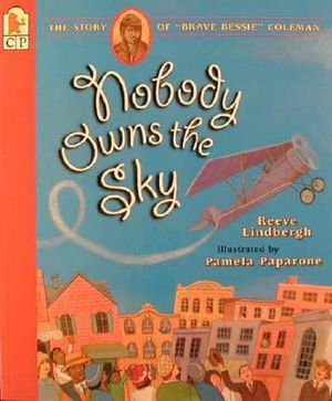 Nobody Owns the Sky : The Story of "Brave Bessie" Coleman - Reeve Lindbergh