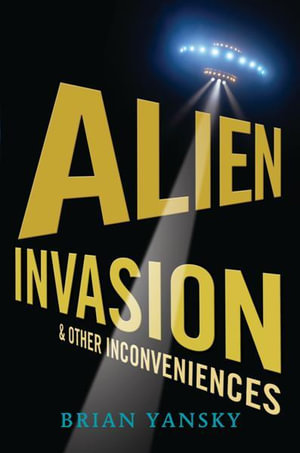 Alien Invasion and Other Inconveniences : Alien Invasion - Brian Yansky