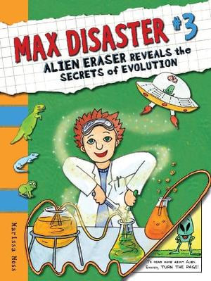 Max Disaster #3 : Alien Eraser Reveals the Secrets of Evolution - Marissa Moss