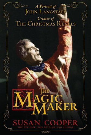 The Magic Maker : A Portrait of John Langstaff, Creator of the Christmas Revels - Susan Cooper