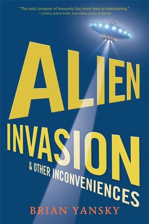 Alien Invasion and Other Inconveniences : Alien Invasion - Brian Yansky