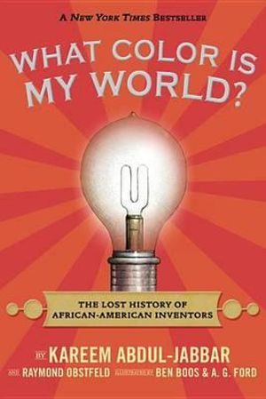 What Color Is My World? : The Lost History of African-American Inventors - Kareem Abdul-Jabbar