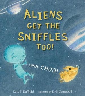 Aliens Get the Sniffles Too! Ahhh-Choo! - Katy S. Duffield