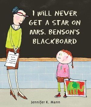 I Will Never Get a Star on Mrs. Benson's Blackboard - Jennifer K. Mann