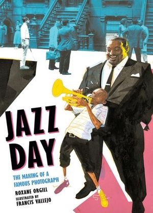 Jazz Day : The Making of a Famous Photograph - Roxane Orgill