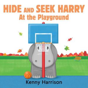 Hide and Seek Harry at the Playground : Hide and Seek Harry Boardbooks - Kenny Harrison