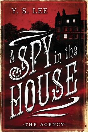 The Agency Book 1 : A Spy in the House - Y. S. Lee