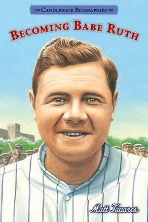 Becoming Babe Ruth : Candlewick Biographies - Matt Tavares