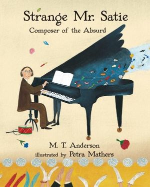 Strange Mr. Satie : Composer of the Absurd - M. T. Anderson