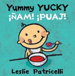 Yummy Yucky / ¡Ñam! ¡Puaj!  : Leslie Patricelli Board Books - Leslie Patricelli