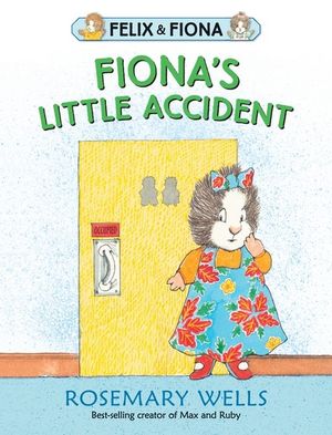 Fiona's Little Accident : Felix and Fiona - Rosemary Wells