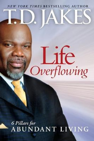 Life Overflowing, 6-in-1 : 6 Pillars for Abundant Living - T.D. Jakes