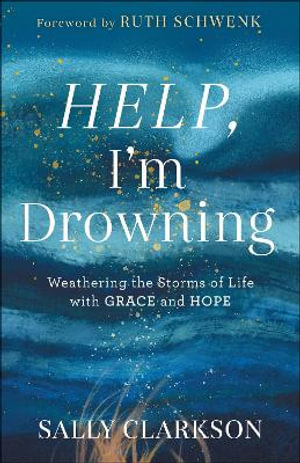 Help, I`m Drowning - Weathering the Storms of Life with Grace and Hope - Sally Clarkson