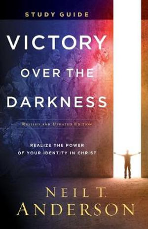 Victory Over the Darkness Study Guide - Realize the Power of Your Identity in Christ - Neil T. Anderson