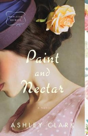 Paint and Nectar : Heirloom Secrets - Ashley Clark