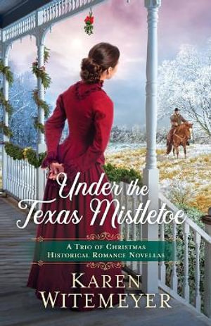 Under the Texas Mistletoe - A Trio of Christmas Historical Romance Novellas - Karen Witemeyer